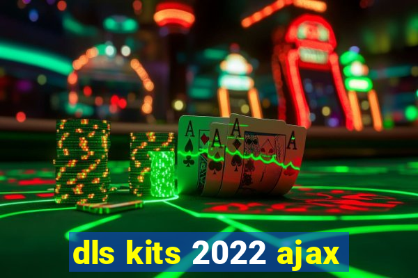 dls kits 2022 ajax